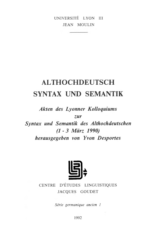 Yvon Desportes (Hrsg.) / Althochdeutsch Syntax und Semantik / Lyon : Université Lyon III Jean Moulin, Centre d'études linguistiques Jacques Goudet, 1992 / (Série germanique ancien ; 1) / ISBN 2-908794-04-7 / 366 p.