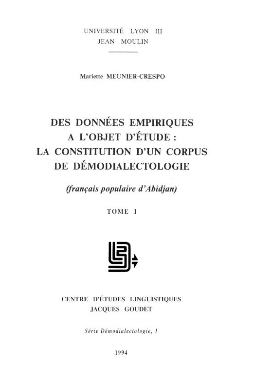 Mariette Meunier-Crespo / Des données empiriques à l'objet d'étude : la constitution d'un corpus de démodialectologie (français populaire d'Abidjan) / Lyon : Université Lyon III Jean Moulin, 1994 / ISBN 2-908794-05-5 / 2 volumes (540, 280 pages)
