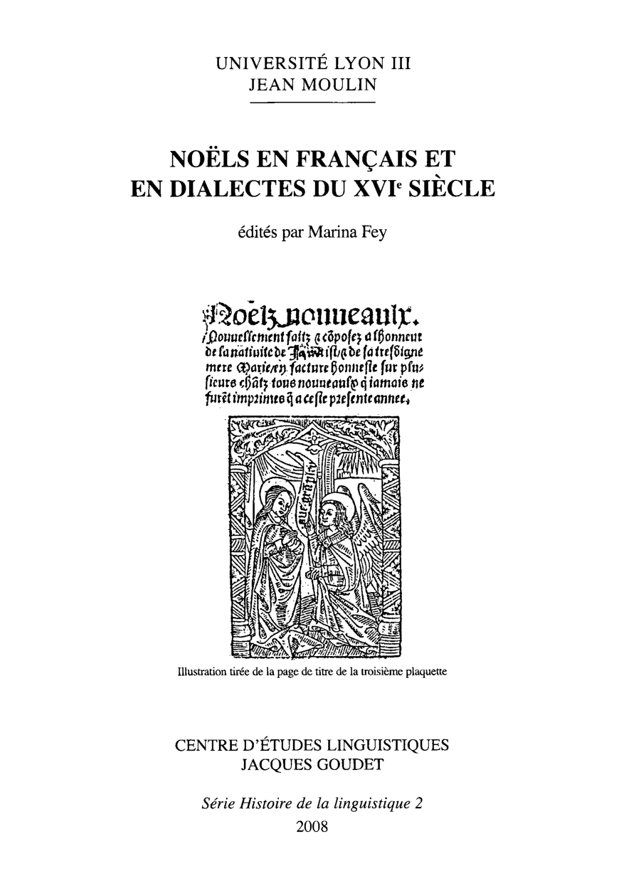 Marina Fey / Noëls en français et en dialectes du XVIe siècle  / Lyon : Université Lyon III Jean Moulin, Centre d'études linguistiques Jacques Goudet, 2008 / (Série Histoire de la linguistique ; 2) / ISBN 2-908794-15-2 / 415 p.