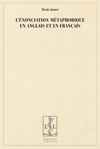 Denis Jamet / L’énonciation métaphorique en anglais et en français / Limoges : Éditions Lambert-Lucas, 2009 / ISBN 978-2-915806-86-1 / 380 p.